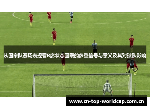从国家队赛场表现看B席状态回暖的多重信号与意义及其对球队影响